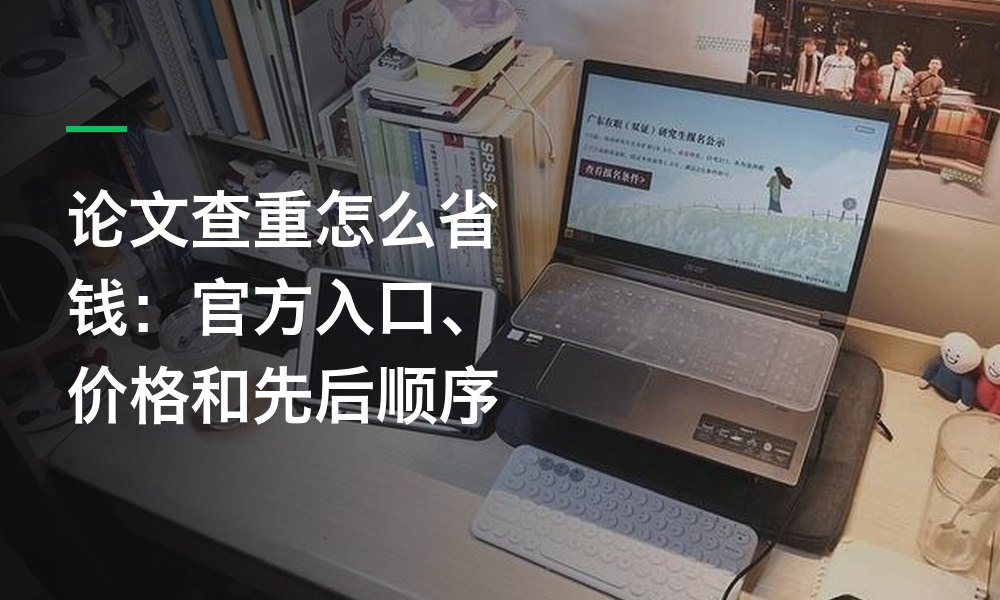 论文查重怎么省钱：官方入口、价格和先后顺序